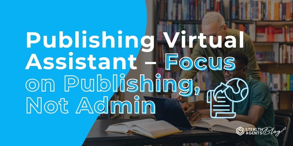 Publishing Virtual Assistant – Focus on Publishing, Not Admin