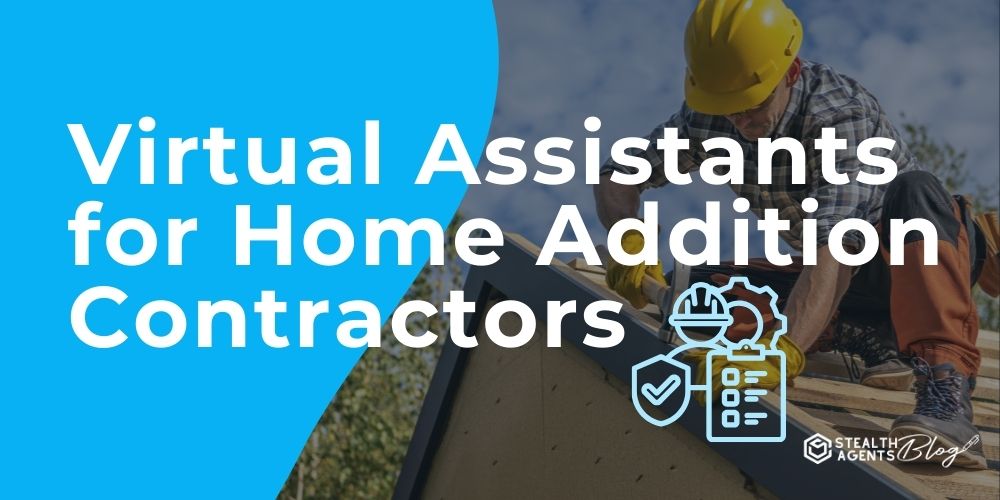 Virtual Assistants for Home Addition Contractors