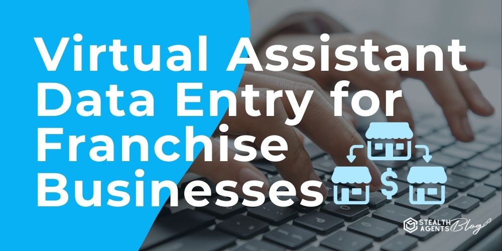 Virtual Assistant Data Entry for Franchise Businesses