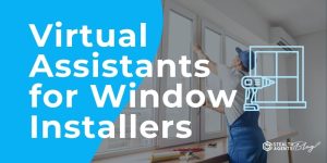 Virtual Assistants for Window Installers