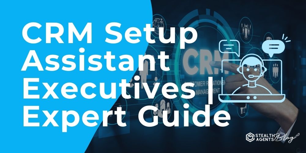 CRM Setup Assistant Executives | Expert Guide