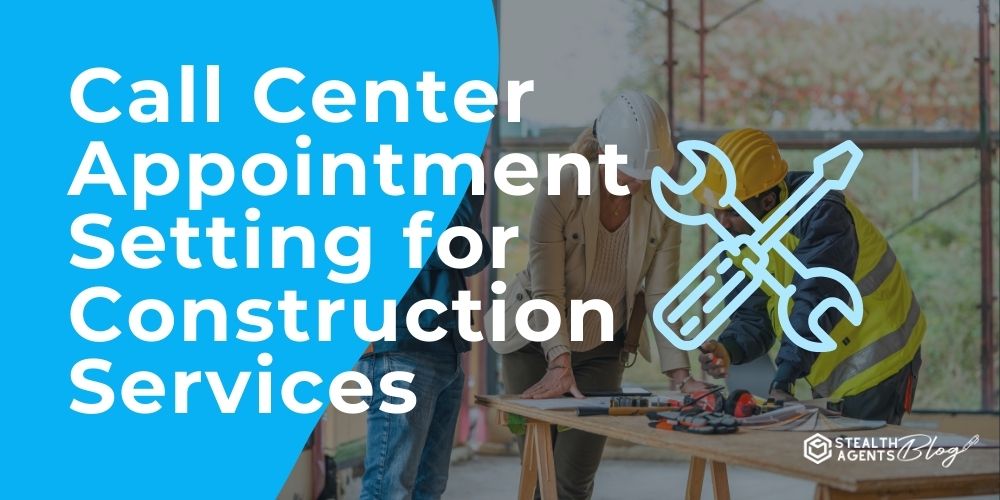 Call Center Appointment Setting for Construction Services