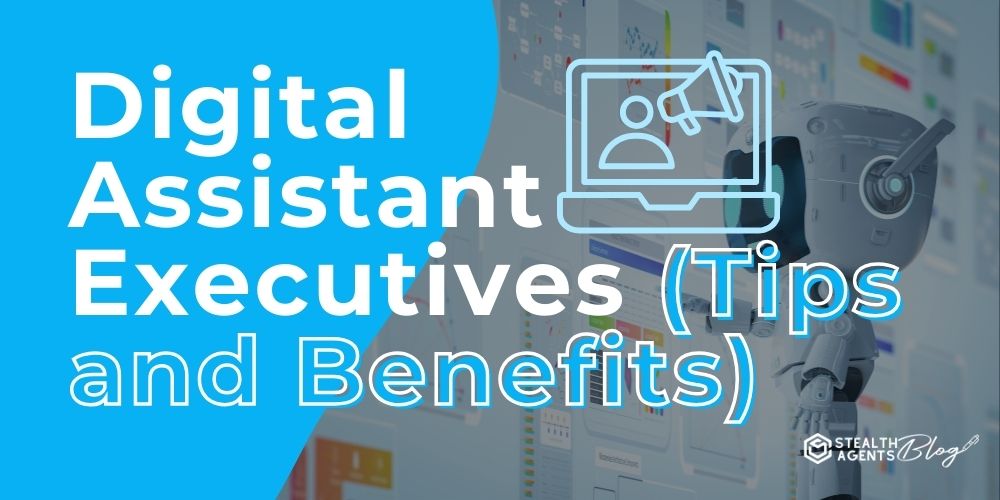 Digital Assistant Executives (Tips and Benefits)