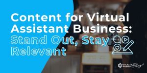 Content for Virtual Assistant Business: Stand Out, Stay Relevant