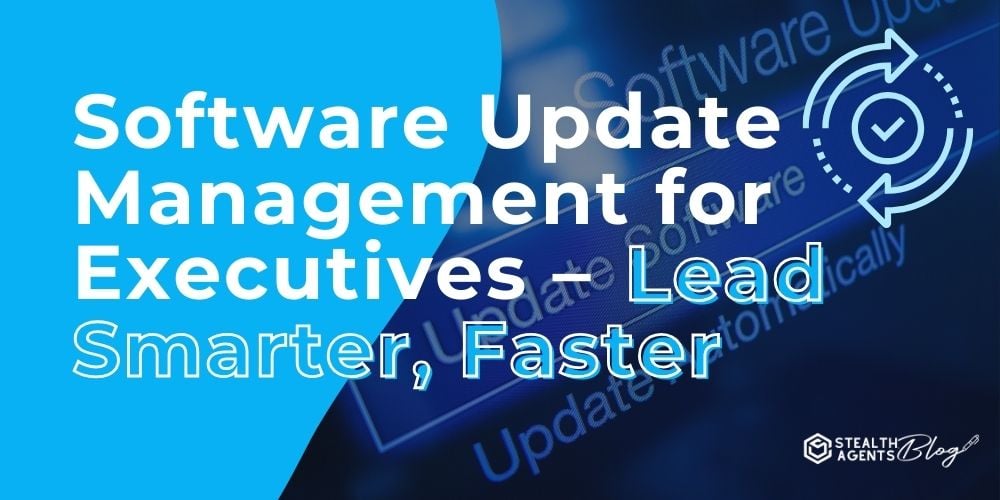 Software Update Management for Executives - Lead Smarter, Faster