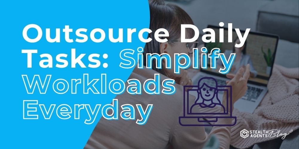 Outsource Daily Tasks: Simplify Workloads Everyday