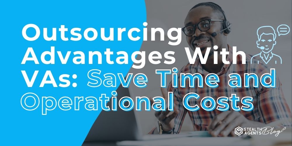 Outsourcing Advantages With VAs: Save Time and Operational Costs