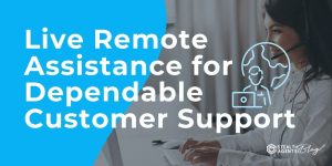 Live Remote Assistance for Dependable Customer Support