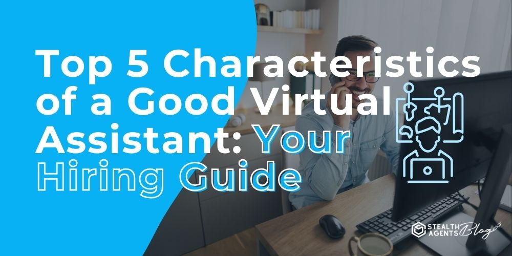 Top 5 Characteristics of a Good Virtual Assistant: Your Hiring Guide