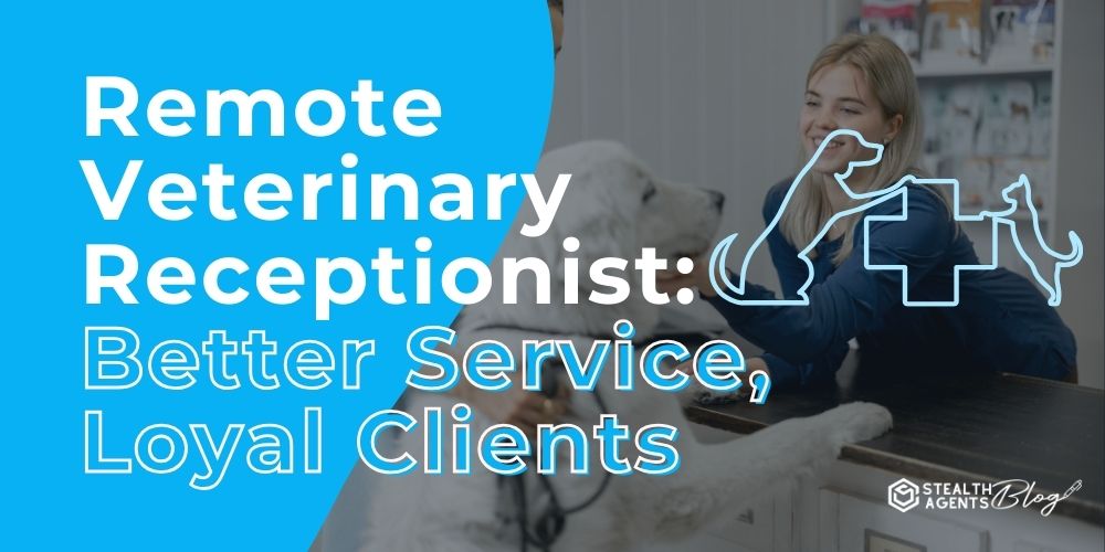 Remote Veterinary Receptionist: Better Service, Loyal Clients