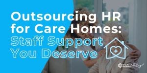 Outsourcing HR for Care Homes: Staff Support You Deserve