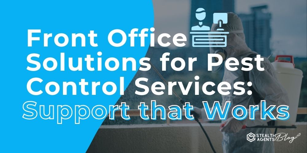 Front Office Solutions for Pest Control Services: Support that Works