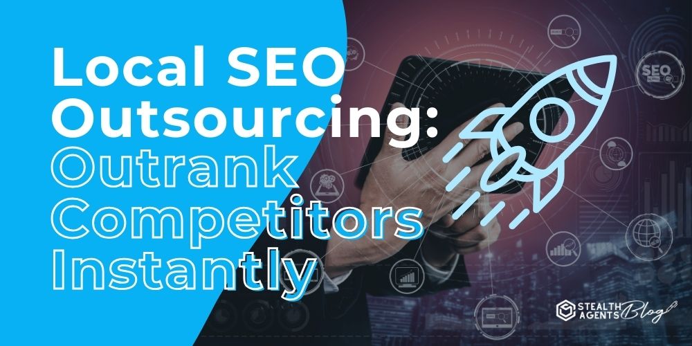 Local SEO Outsourcing: Outrank Competitors Instantly