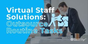 Virtual Staff Solutions: Outsource Routine Tasks