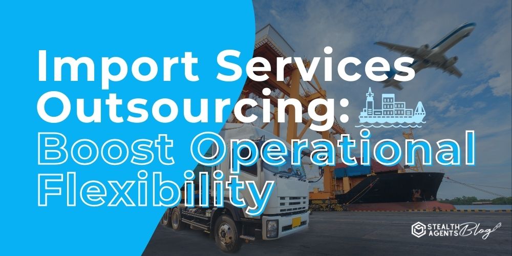 Import Services Outsourcing: Boost Operational Flexibility