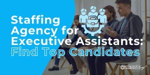 Staffing Agency for Executive Assistants: Find Top Candidates