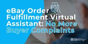 eBay Order Fulfillment Virtual Assistant: No More Buyer Complaints