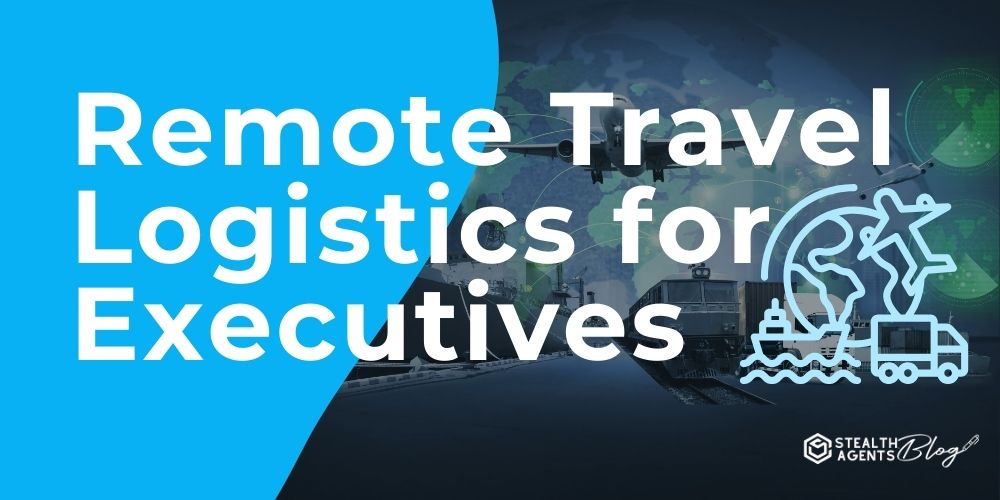 Remote Travel Logistics for Executives