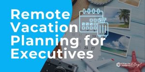 Remote Vacation Planning for Executives