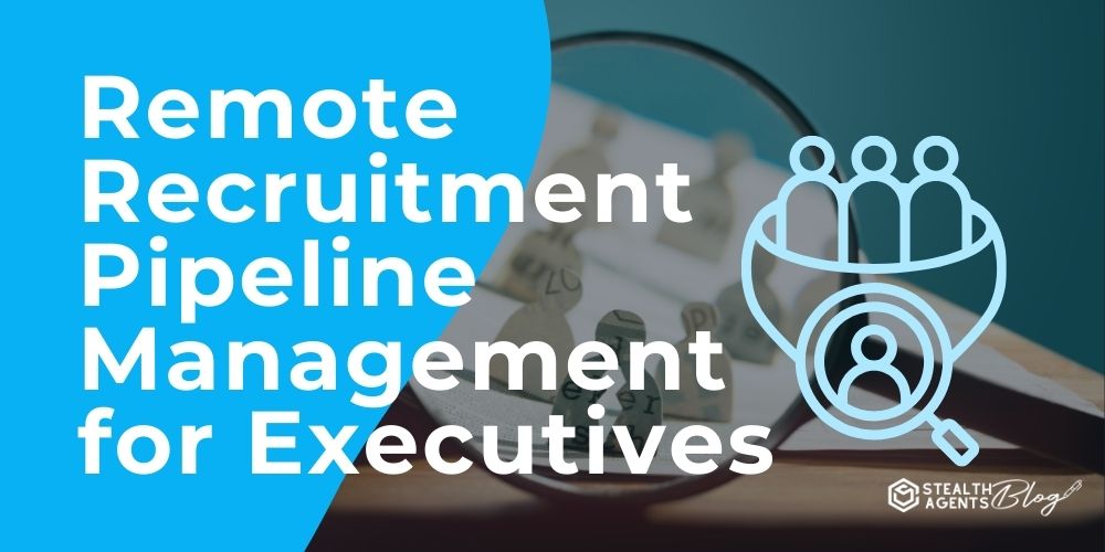 Remote Recruitment Pipeline Management for Executives