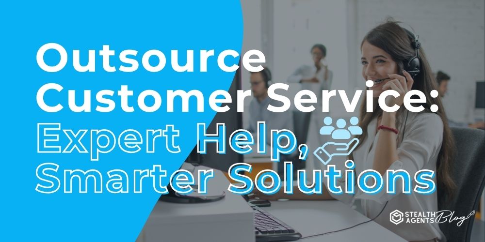 Outsource Customer Service: Expert Help, Smarter Solutions