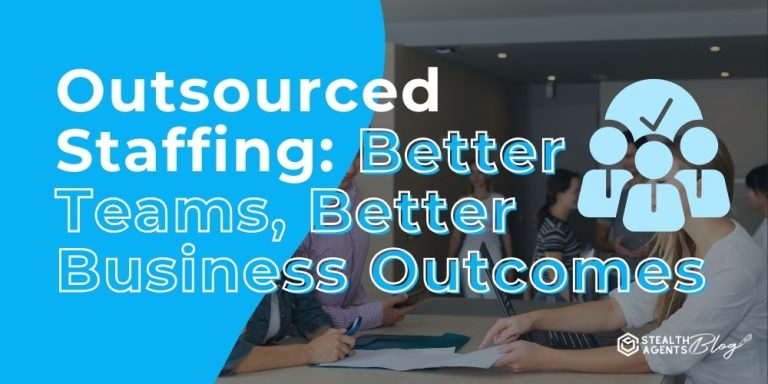 Outsourced Staffing: Better Teams, Better Business Outcomes