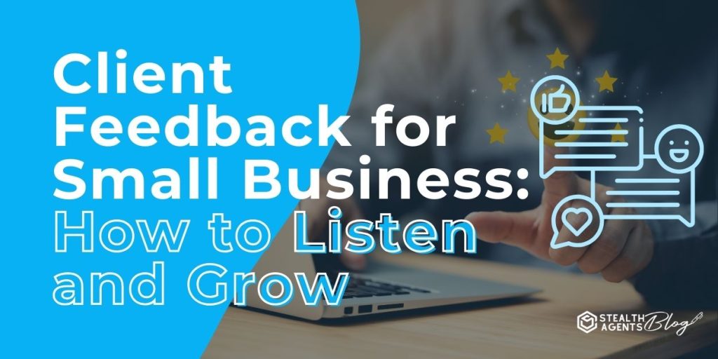 Client Feedback for Small Business: How to Listen and Grow