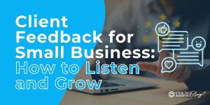 Client Feedback for Small Business: How to Listen and Grow