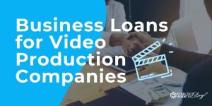 Business Loans for Video Production Companies