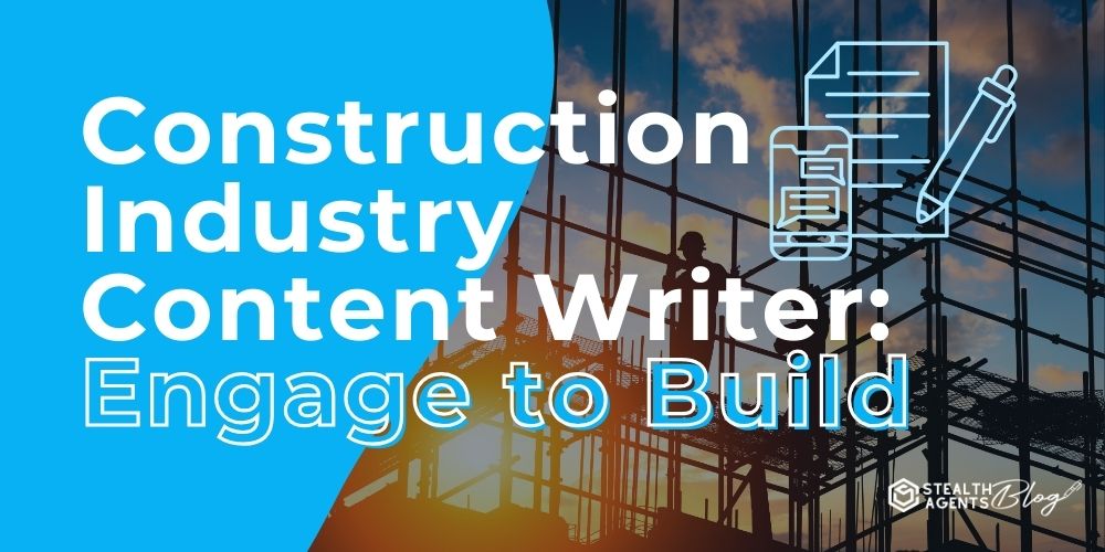 Construction Industry Content Writer: Engage to Build