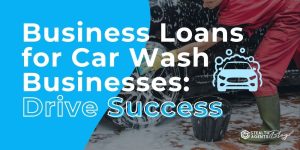 Business Loans for Car Wash Businesses: Drive Success