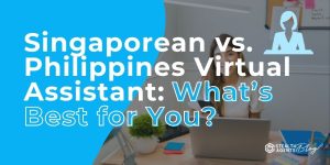 Singaporean vs. Philippines Virtual Assistant: What’s Best for You?