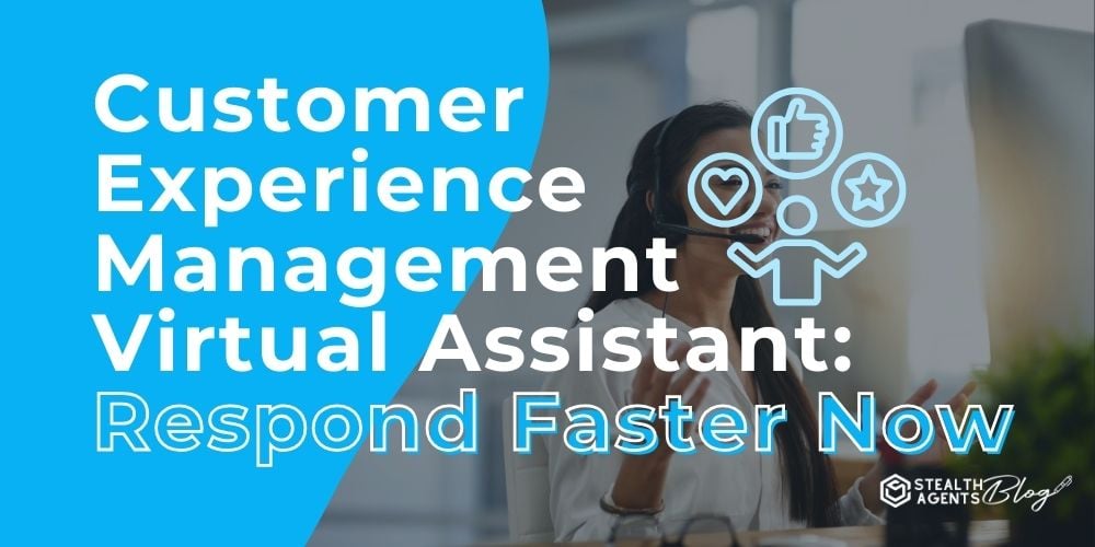 Customer Experience Management Virtual Assistant: Respond Faster Now