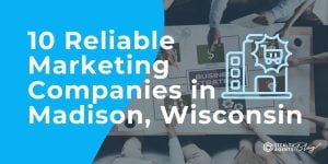 10 Reliable Marketing Companies in Madison, Wisconsin