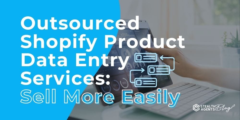 Outsourced Shopify Product Data Entry Services: Sell More Easily