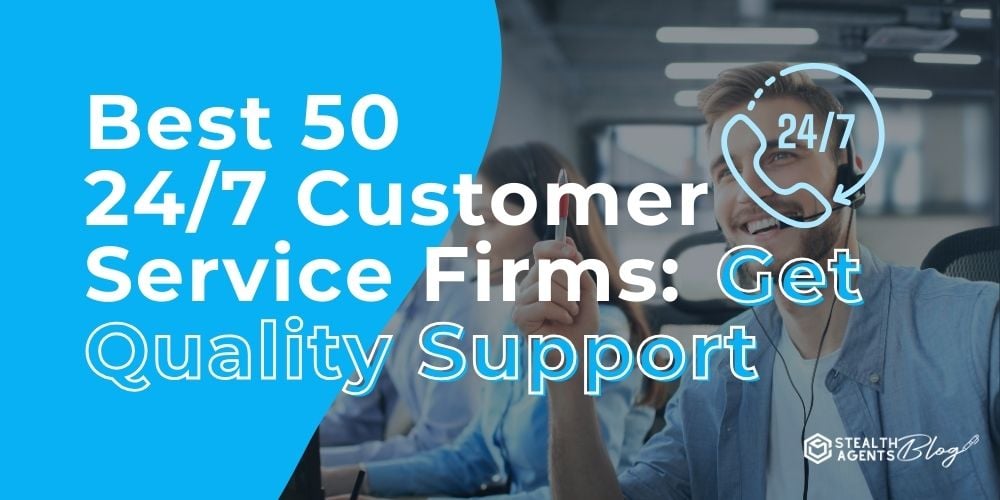 Best 50 24/7 Customer Service Firms: Get Quality Support