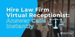 Hire Law Firm Virtual Receptionist: Answer Calls Instantly