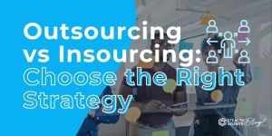 Outsourcing vs Insourcing: Choose the Right Strategy