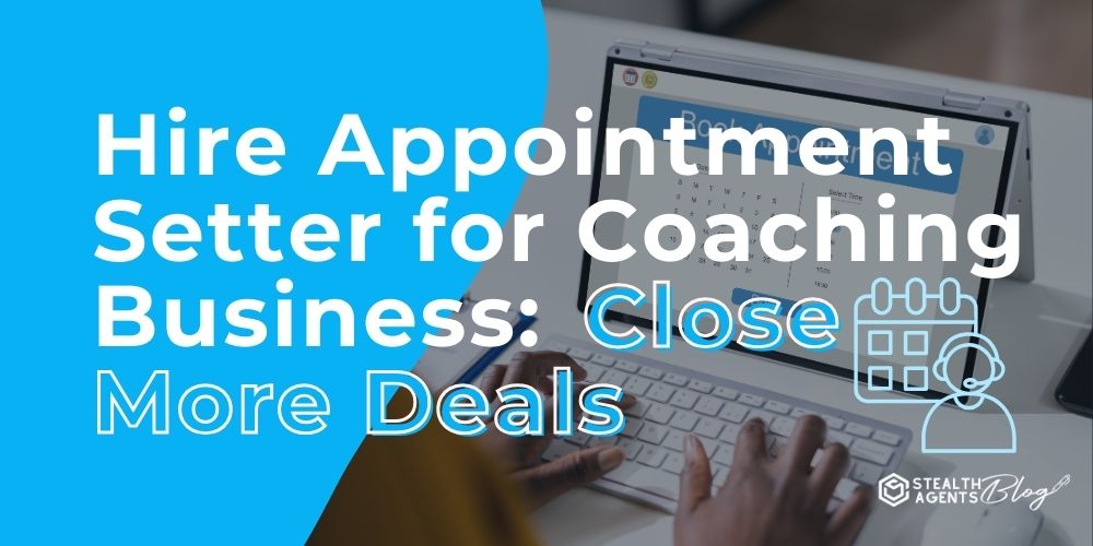 Hire Appointment Setter for Coaching Business: Close More Deals