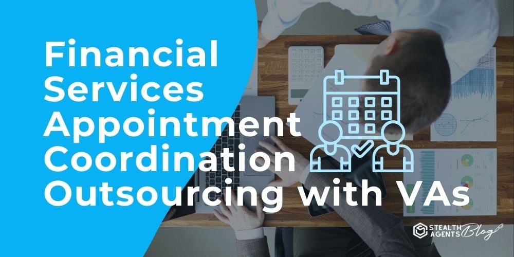 Financial Services Appointment Coordination Outsourcing with VAs