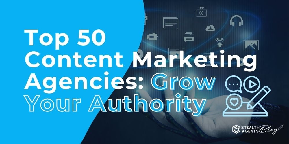 Top 50 Content Marketing Agencies: Grow Your Authority