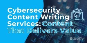 Cybersecurity Content Writing Services: Content That Delivers Value