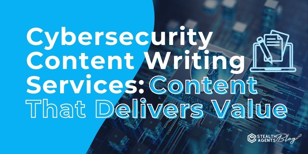 Cybersecurity Content Writing Services: Content That Delivers Value