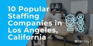 10 Popular Staffing Companies in Los Angeles, California