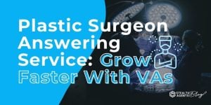 Plastic Surgeon Answering Service: Grow Faster With VAs