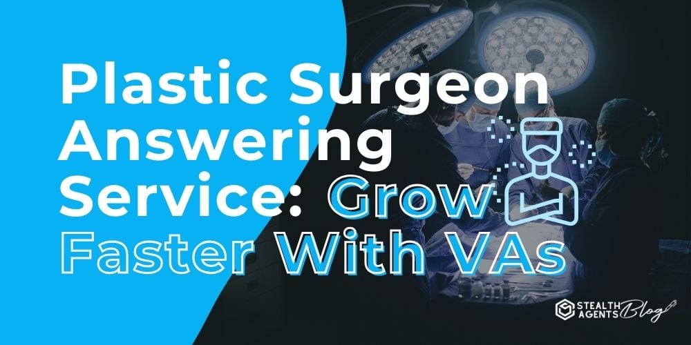 Plastic Surgeon Answering Service: Grow Faster With VAs