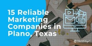 15 Reliable Marketing Companies in Plano, Texas