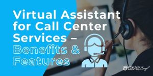 Virtual Assistant for Call Center Services – Benefits & Features