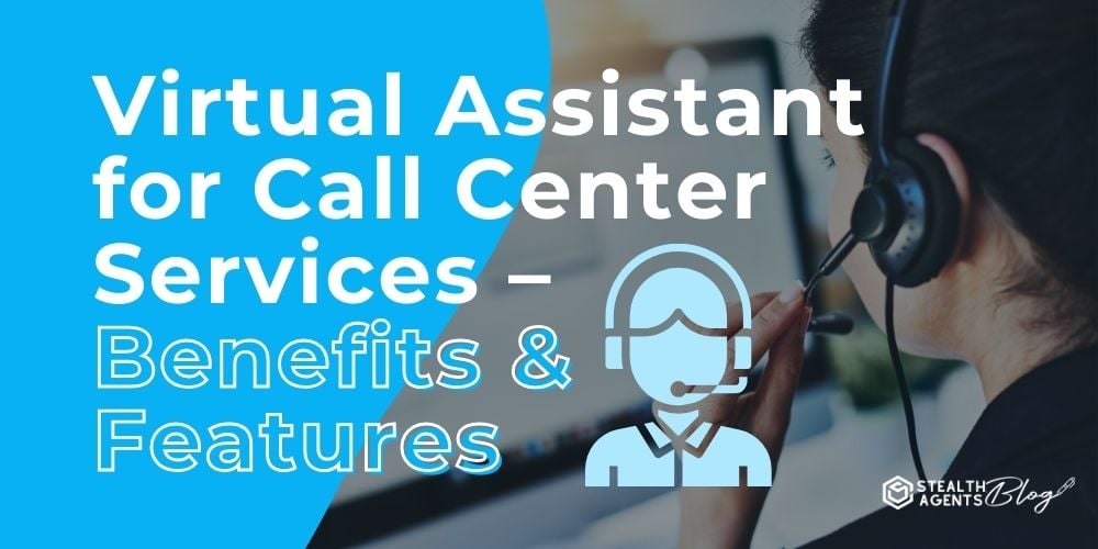 Virtual Assistant for Call Center Services – Benefits & Features