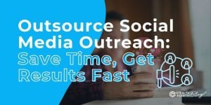 Outsource Social Media Outreach: Save Time, Get Results Fast